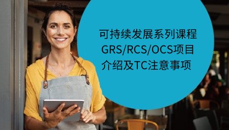 可持续发展系列课程——GRS/RCS/OCS项目介绍及TC注意事项